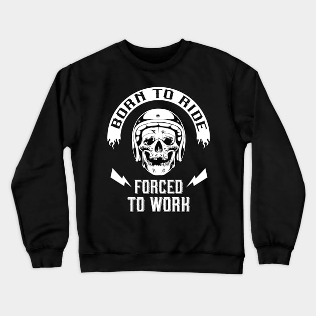 Born to Ride forced to Work Crewneck Sweatshirt by Foxxy Merch